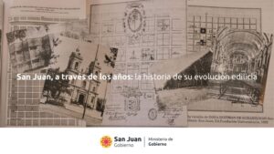 San Juan, a través de los años: la historia de su evolución edilicia